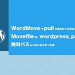 WordMoveで本番環境から開発環境へPullできなかったのは、wordpress_pathのパスのせいだった